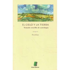 El cielo y la tierra. Tratado sencillo de astrología