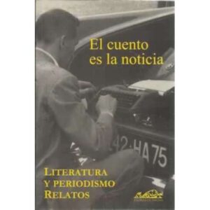 El cuento es la noticia. Literatura y periodismo. Relatos