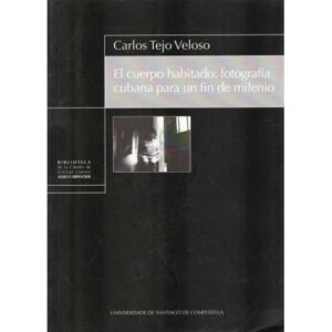 El cuerpo habitado: fotogrfía cubana para un fin de milenio