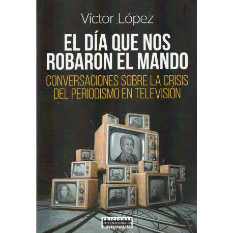 El día que nos robaron el mando. Conversaciones sobre la crisis del periodismo en televisión