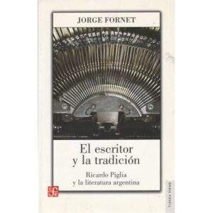 El escritor y la tradición. Ricardo Piglia y la literatura argentina