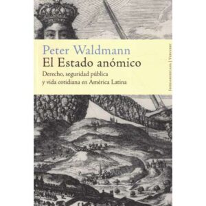 El Estado anómico. Derecho, seguridad pública y vida cotidiana en América Latina
