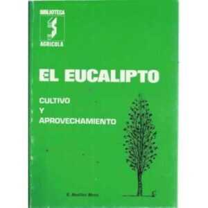 El Eucalipto. Cultivo y aprovechamiento