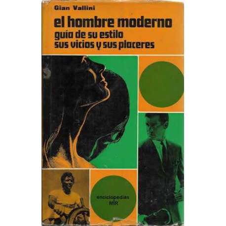 El hombre moderno. Guía de su estilo, sus vicios y sus placeres