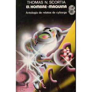 El hombre-maquina. Antología de relatos de cyborgs