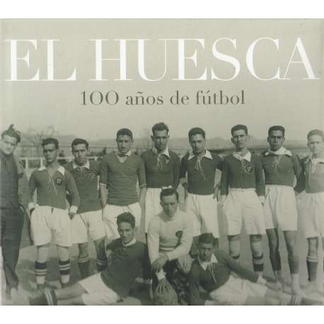 El Huesca. 100 años de fútbol