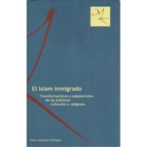 EL ISLAM INMIGRADO. Transformaciones y adaptaciones de las prácticas culturales y religiosas
