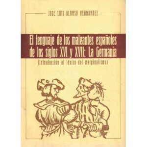 El lenguaje de los maleantes españoles de los siglos XVI y XVII: La Germanía