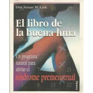EL LIBRO DE LA BUENA LUNA. Un programa natural para aliviar el síndrome premenstrual