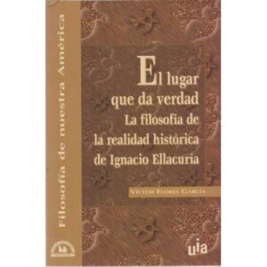 El lugar que da verdad. La filosofía de la realidad histórica de Ignacio Ellacuría