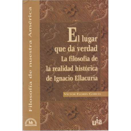 El lugar que da verdad. La filosofía de la realidad histórica de Ignacio Ellacuría