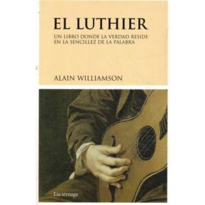 El Luthier. Un libro donde la verdad reside en la sencillez de la palabra