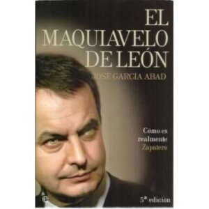 El Maquiavelo de León. Cómo es realmente Zapatero