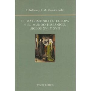 El matrimonio en Europa y el mundo hispánico. Siglos XVI y XVII
