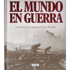 El mundo en guerra. La historia de la Segunda Guerra Mundial