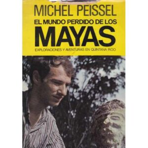 El mundo perdido de los Mayas. Exploraciones y aventuras en Quintana Roo