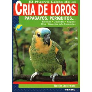 El nuevo libro de la cría de loros. Papagayos, periquitos