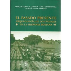 El pasado presente arqueología de los paisajes en la hispania romana