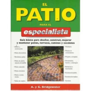 El patio para el especialista. Guía básica para diseñar, construir, mejorar y mantener patios, terrazas, caminos y escalones
