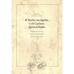 El Perito incógnito y el curioso aprovechado. Tratado de minería inédito del Virreinato del Río de la Plata