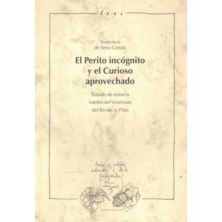 El Perito incógnito y el curioso aprovechado. Tratado de minería inédito del Virreinato del Río de la Plata