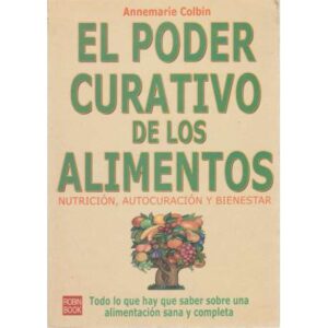 El poder curativo de los alimentos. Nutrición, autocuración y bienestar