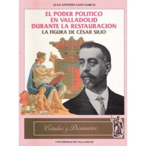 El poder político en Valladolid durante la Restauración. La figura de César Silio