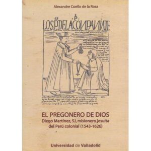 El pregonero de Dios. Diego Martínez, SJ, misionero jesuita del Perú colonial 1543-1626