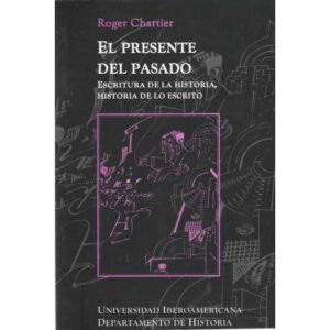 El presente del pasado. Escritura de la historia, historia de lo escrito