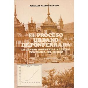 El proceso urbano de Ponferrada. De centro industrial a capital económica del Bierzo