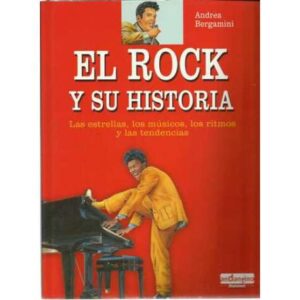 El Rock y su historia. Las estrellas, los músicos, los ritmos y las tendencias
