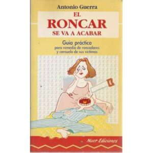 El roncar se va a acabar. Guía práctica para remedio de roncadores y consuelo de sus víctimas