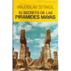EL SECRETO DE LAS PIRÁMIDES MÁYAS. El descubrimiento de las altas cultura de los indios de Centroamérica