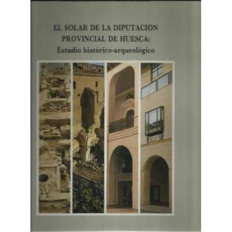 El solar de la Diputación Provincial de Huesca: Estudio histórico-arqueológico