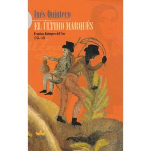 El último marqués. Francisco Rodríguez del Toro 1761-1851