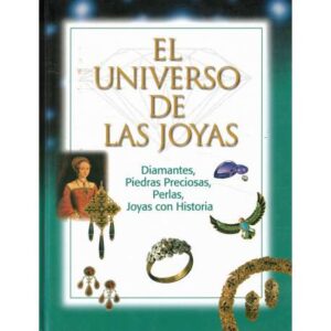 El universo de las joyas. Diamantes, piedras preciosas, perlas, joyas con historia