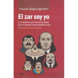 El zar soy yo. La impostura permanente desde Iván el Terrible hasta Vladímir Putin