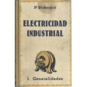 ELEMENTOS DE ELECTRICIDAD INDUSTRIAL.- TOMO I: GENERALIDADES