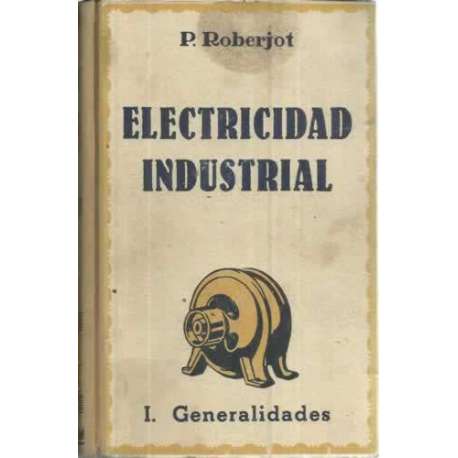 ELEMENTOS DE ELECTRICIDAD INDUSTRIAL.- TOMO I: GENERALIDADES