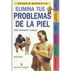 ELIMINA TUS PROBLEMAS DE LA PIEL. Cómo prevenirlos y curarlos