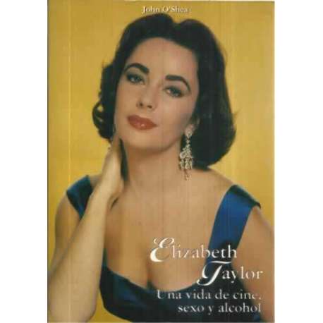 Elizabeth Taylor. Una vida de cine, sexo y alcohol