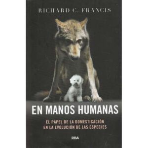En manos humanas. El papel de la domesticación en la evolución de las especies