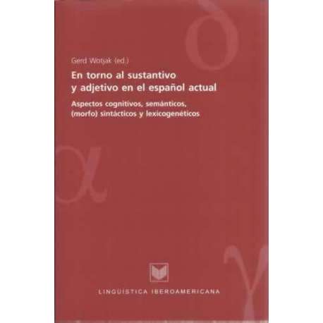 En torno al sustantivo y adjetivo en el español actual. Aspectos cognitivos, semánticos, morfo sintácticos y lexicogenéticos