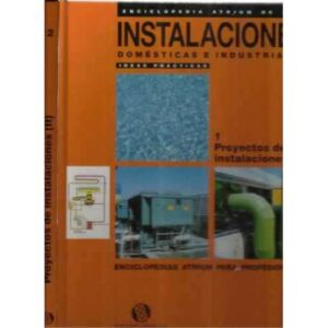 Enciclopedia atrium de las instalaciones domésticas e industriales. Ideas prácticas. 1. Proyectos de instalaciones I y II. 2 tom