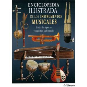 Enciclopedia ilustrada de los instrumentos musicales. Todas las épocas y regiones del mundo