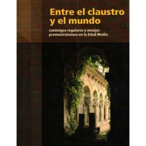 Entre el claustro y el mundo. Canónigos regulares y monjes premostratenses en la Edad Media