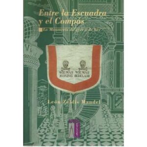 Entre la escuadra y el compás. La masonería de ayer y de hoy