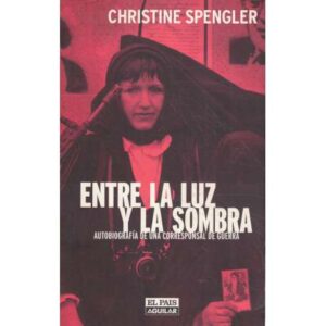 Entre la luz y la sombra. Autobiografía de una corresponsal de guerra