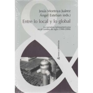 Entre lo local y lo global. La narrativa latinoamericana en el cambio de siglo 1990-2006