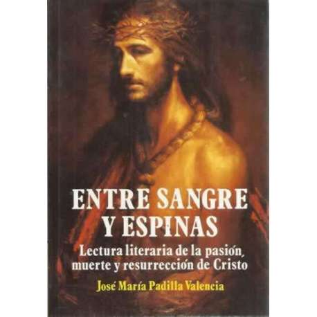 ENTRE SANGRE Y ESPINAS. Lectura literaria de la pasión, muerte y resurrección de Cristo